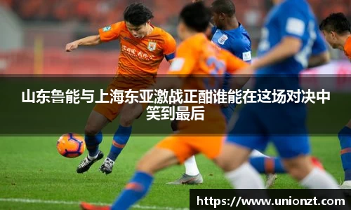 山东鲁能与上海东亚激战正酣谁能在这场对决中笑到最后
